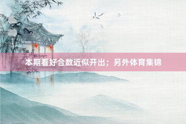 本期看好合数近似开出；另外体育集锦