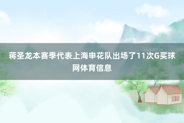 蒋圣龙本赛季代表上海申花队出场了11次G买球网体育信息