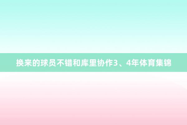 换来的球员不错和库里协作3、4年体育集锦