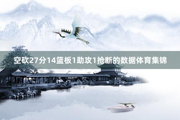 空砍27分14篮板1助攻1抢断的数据体育集锦
