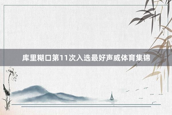 库里糊口第11次入选最好声威体育集锦