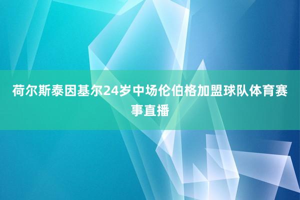 荷尔斯泰因基尔24岁中场伦伯格加盟球队体育赛事直播