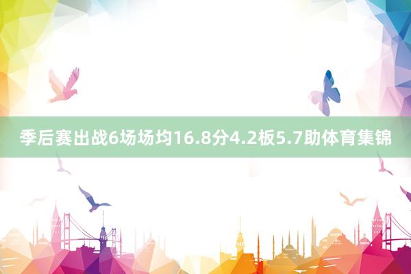 季后赛出战6场场均16.8分4.2板5.7助体育集锦