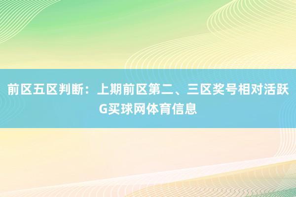 前区五区判断：上期前区第二、三区奖号相对活跃G买球网体育信息