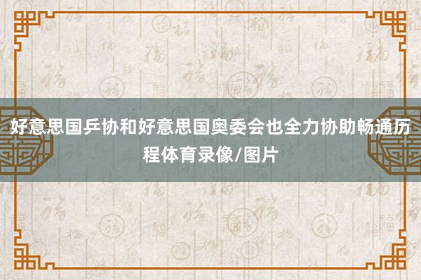 好意思国乒协和好意思国奥委会也全力协助畅通历程体育录像/图片