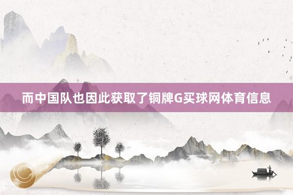 而中国队也因此获取了铜牌G买球网体育信息