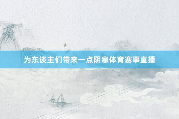 为东谈主们带来一点阴寒体育赛事直播