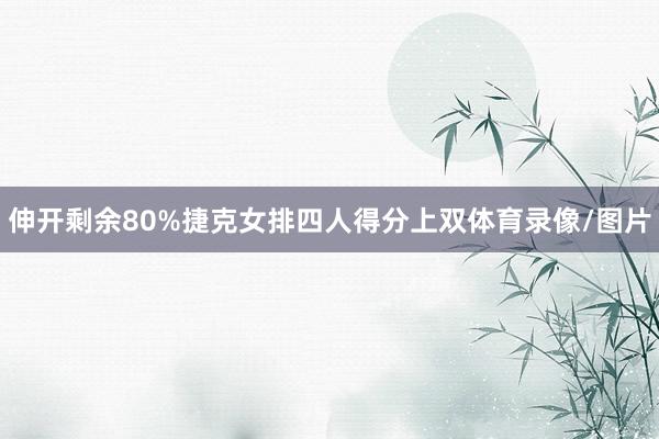 伸开剩余80%捷克女排四人得分上双体育录像/图片