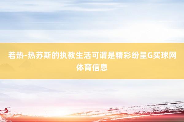 若热-热苏斯的执教生活可谓是精彩纷呈G买球网体育信息
