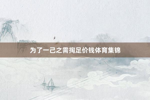 为了一己之需掏足价钱体育集锦