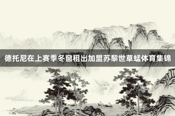 德托尼在上赛季冬窗租出加盟苏黎世草蜢体育集锦