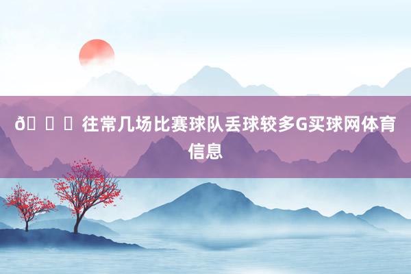 🎙往常几场比赛球队丢球较多G买球网体育信息