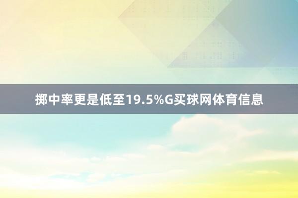 掷中率更是低至19.5%G买球网体育信息