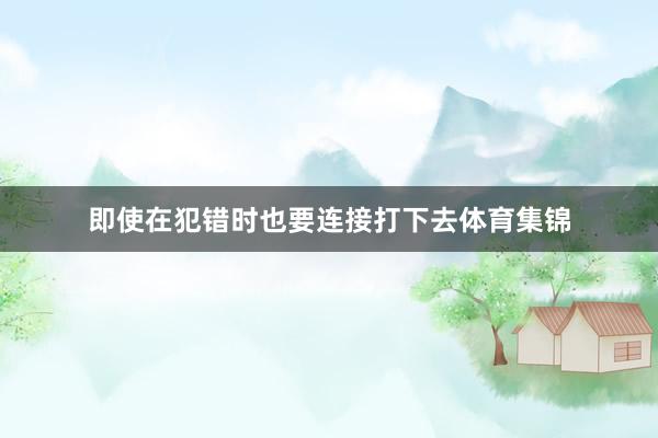即使在犯错时也要连接打下去体育集锦