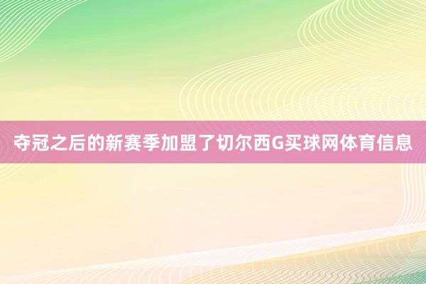 夺冠之后的新赛季加盟了切尔西G买球网体育信息