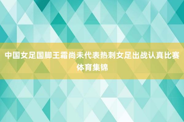 中国女足国脚王霜尚未代表热刺女足出战认真比赛体育集锦