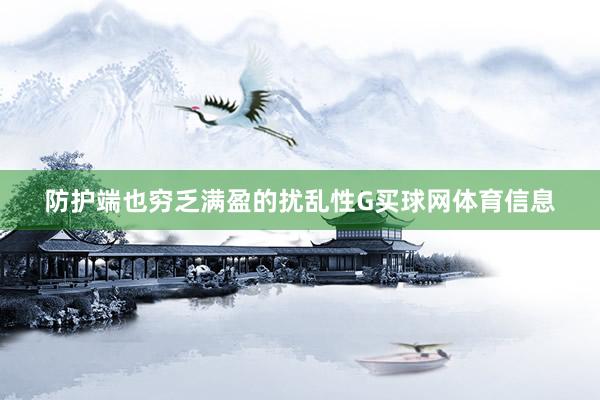防护端也穷乏满盈的扰乱性G买球网体育信息