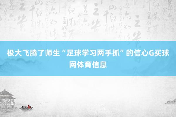 极大飞腾了师生“足球学习两手抓”的信心G买球网体育信息
