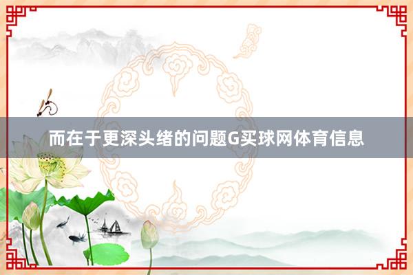 而在于更深头绪的问题G买球网体育信息