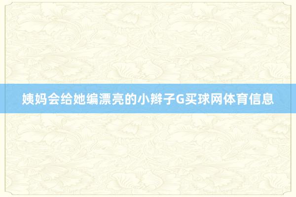 姨妈会给她编漂亮的小辫子G买球网体育信息