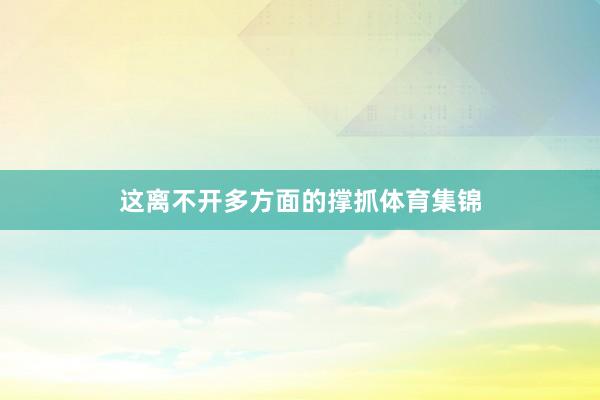 这离不开多方面的撑抓体育集锦