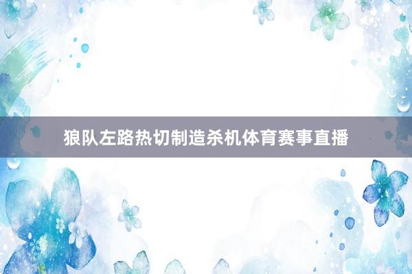 狼队左路热切制造杀机体育赛事直播