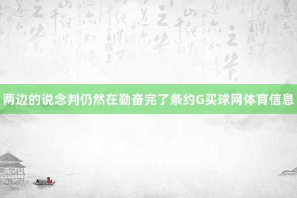 两边的说念判仍然在勤奋完了条约G买球网体育信息