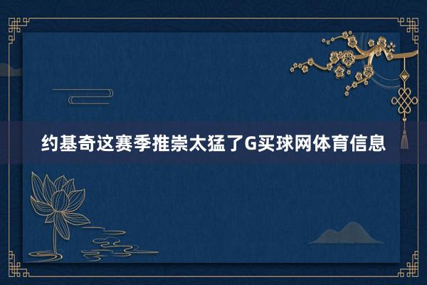 约基奇这赛季推崇太猛了G买球网体育信息