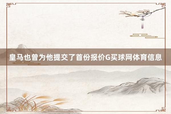 皇马也曾为他提交了首份报价G买球网体育信息