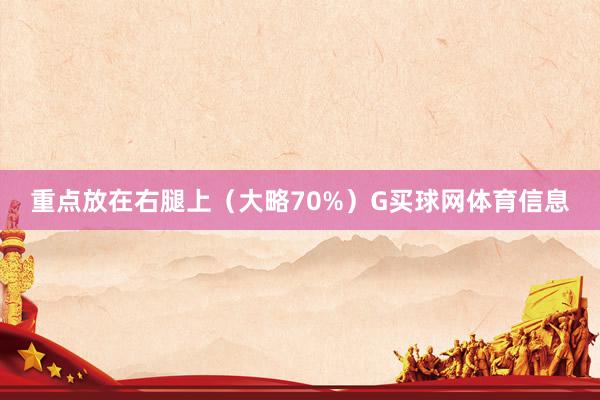 重点放在右腿上（大略70%）G买球网体育信息