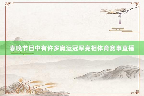 春晚节目中有许多奥运冠军亮相体育赛事直播