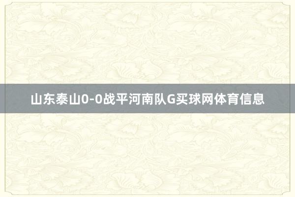山东泰山0-0战平河南队G买球网体育信息