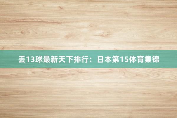 丢13球最新天下排行:日本第15体育集锦