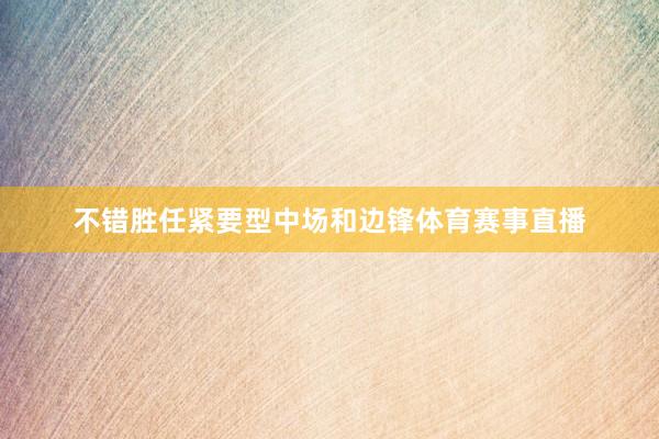 不错胜任紧要型中场和边锋体育赛事直播