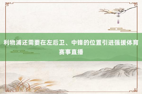 利物浦还需要在左后卫、中锋的位置引进强援体育赛事直播