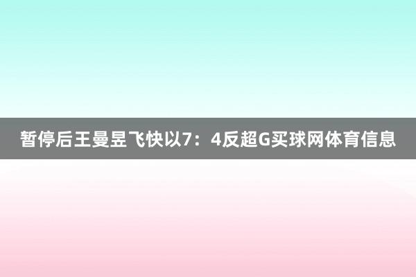 暂停后王曼昱飞快以7：4反超G买球网体育信息