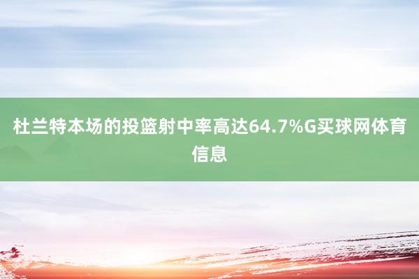 杜兰特本场的投篮射中率高达64.7%G买球网体育信息