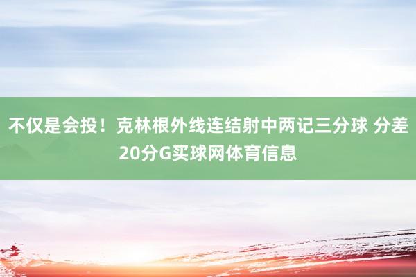 不仅是会投！克林根外线连结射中两记三分球 分差20分G买球网体育信息