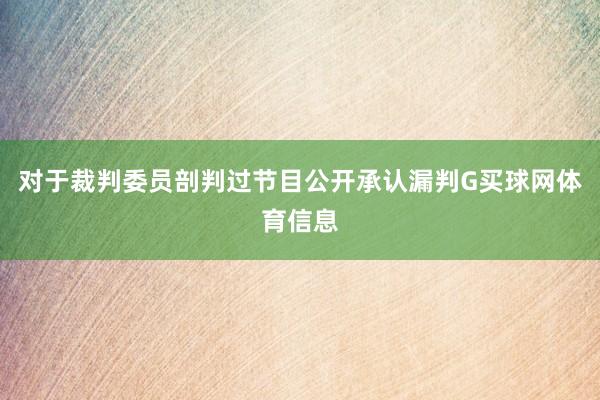 对于裁判委员剖判过节目公开承认漏判G买球网体育信息