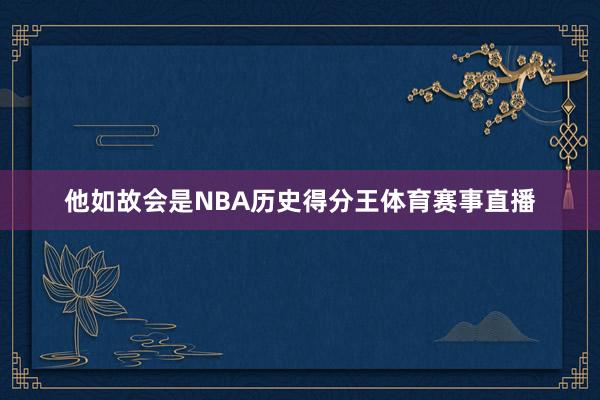 他如故会是NBA历史得分王体育赛事直播