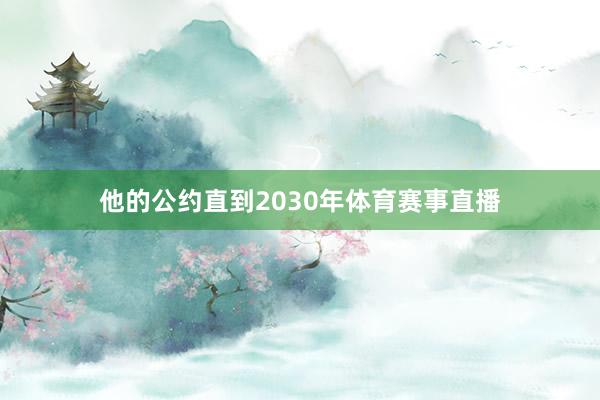 他的公约直到2030年体育赛事直播