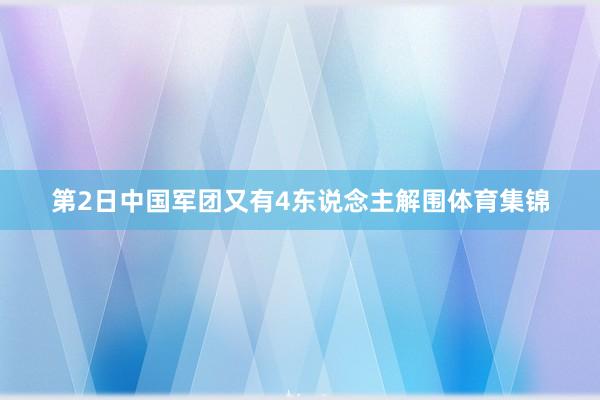 第2日中国军团又有4东说念主解围体育集锦