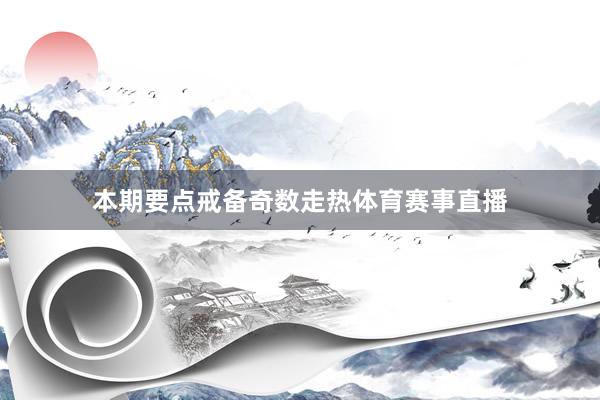 本期要点戒备奇数走热体育赛事直播