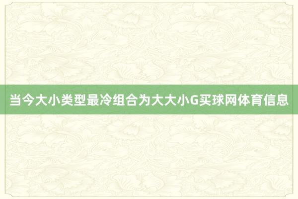 当今大小类型最冷组合为大大小G买球网体育信息